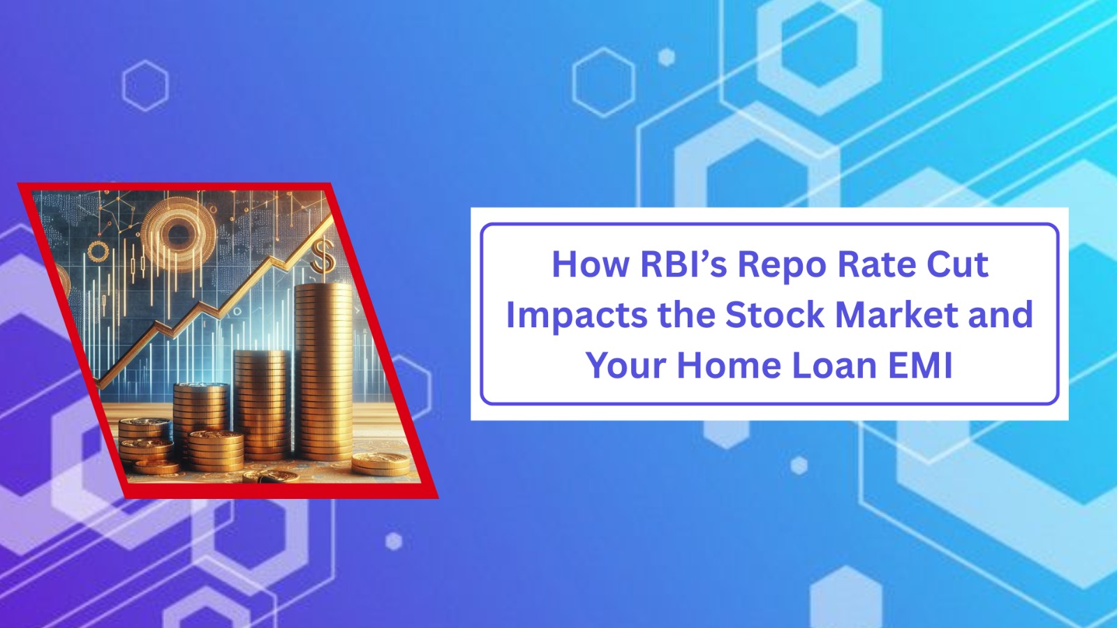 How RBI’s Repo Rate Cut Impacts the Stock Market and Your Home Loan EMI